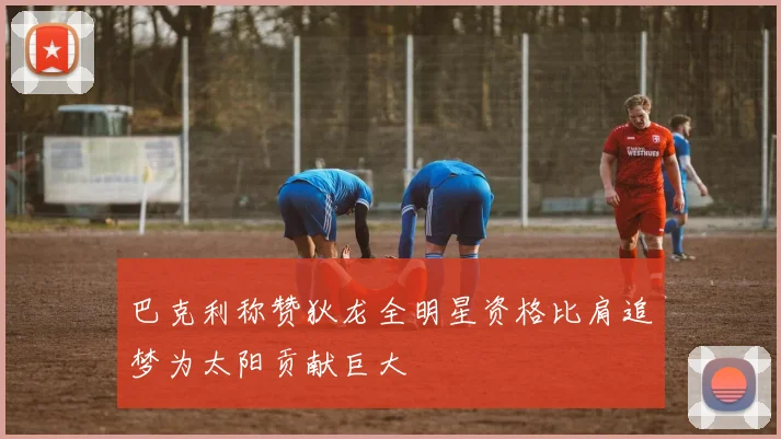 巴克利称赞狄龙全明星资格比肩追梦为太阳贡献巨大